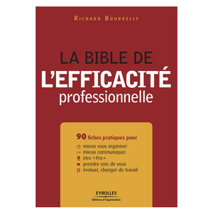 La bible de l'efficacité professionnelle La bible de l'efficacité professionnelle, livre sur l'efficacité, richard bourrely